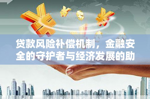 南山贷款风险补偿机制，金融安全的守护者与经济发展的助推器