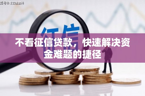 南山不看征信贷款，快速解决资金难题的捷径
