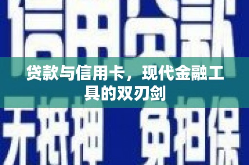 南山贷款与信用卡，现代金融工具的双刃剑