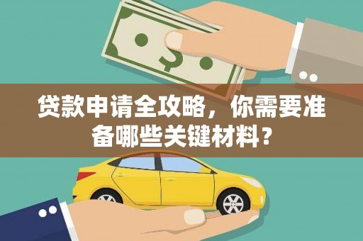 南山贷款申请全攻略，你需要准备哪些关键材料？
