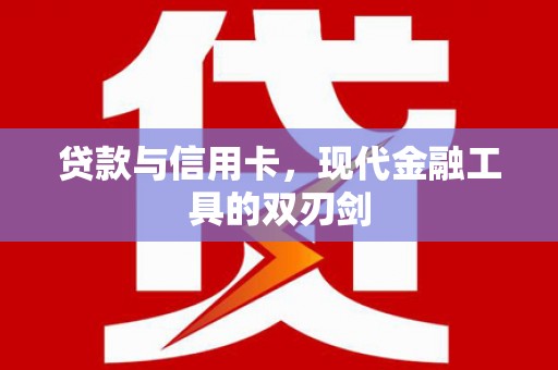 南山贷款与信用卡，现代金融工具的双刃剑