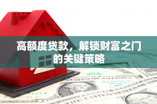 南山高额度贷款，解锁财富之门的关键策略