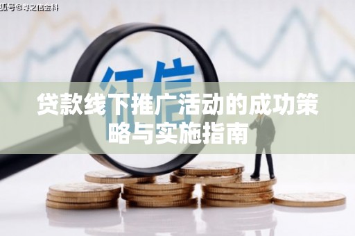 南山贷款线下推广活动的成功策略与实施指南
