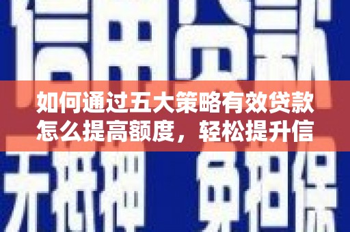 南山如何通过五大策略有效贷款怎么提高额度，轻松提升信用价值