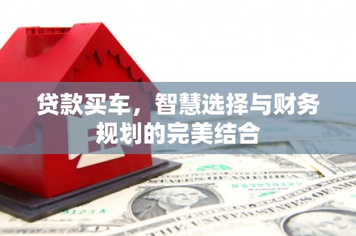 南山贷款买车，智慧选择与财务规划的完美结合