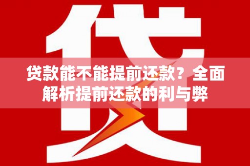 南山贷款能不能提前还款？全面解析提前还款的利与弊