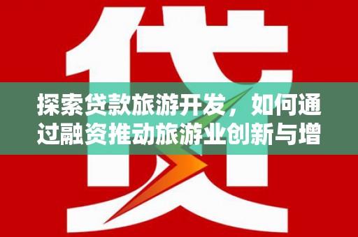 南山探索贷款旅游开发，如何通过融资推动旅游业创新与增长