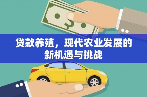 南山贷款养殖，现代农业发展的新机遇与挑战