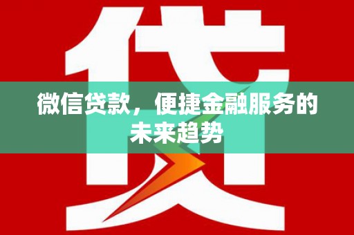 南山微信贷款，便捷金融服务的未来趋势