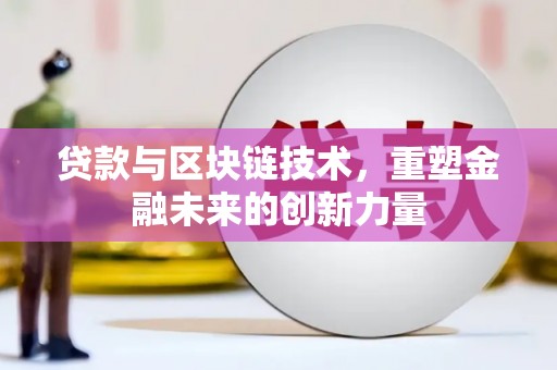 南山贷款与区块链技术，重塑金融未来的创新力量