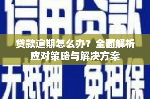 南山贷款逾期怎么办？全面解析应对策略与解决方案