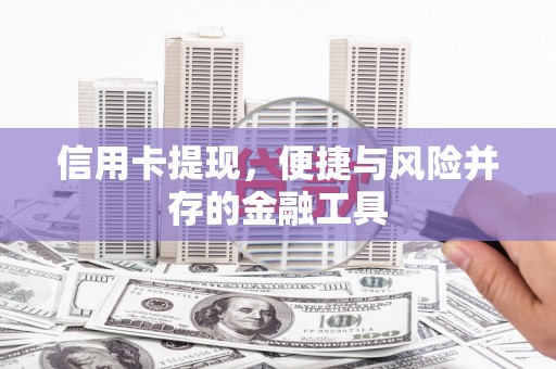 南山信用卡提现，便捷与风险并存的金融工具