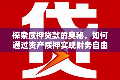 南山探索质押贷款的奥秘，如何通过资产质押实现财务自由