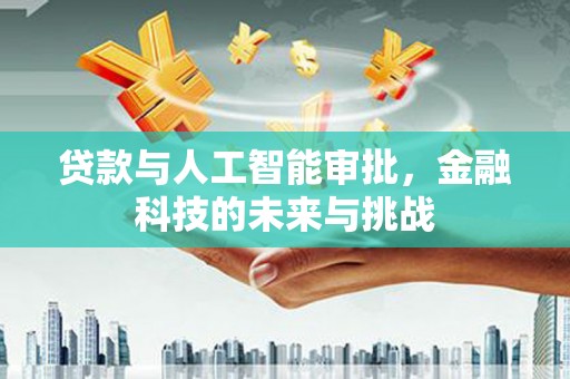 南山贷款与人工智能审批，金融科技的未来与挑战