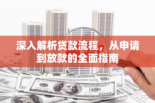 南山深入解析贷款流程，从申请到放款的全面指南
