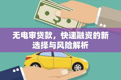 南山无电审贷款，快速融资的新选择与风险解析