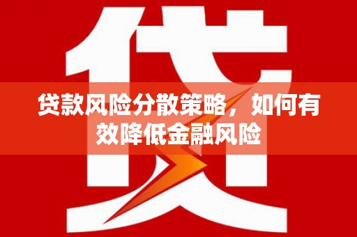南山贷款风险分散策略，如何有效降低金融风险