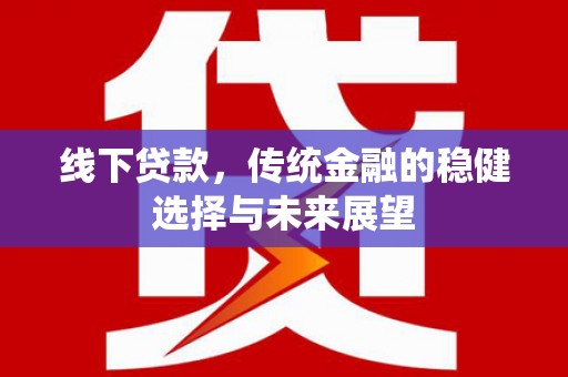 南山线下贷款，传统金融的稳健选择与未来展望