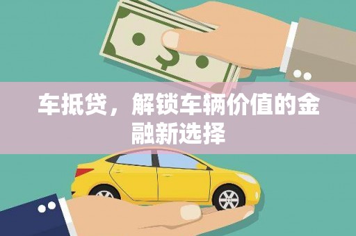 南山车抵贷，解锁车辆价值的金融新选择