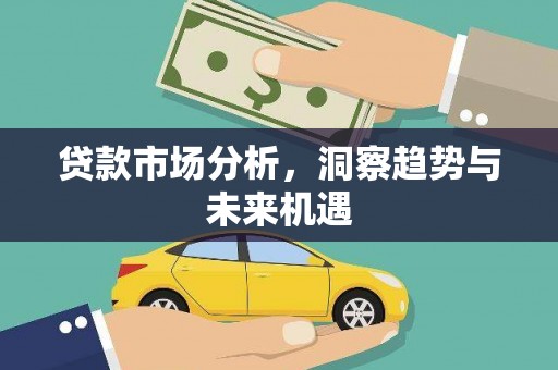 南山贷款市场分析，洞察趋势与未来机遇