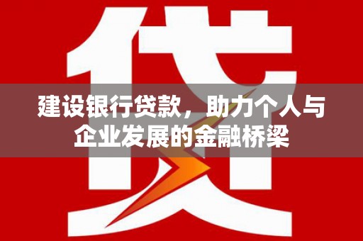 南山建设银行贷款，助力个人与企业发展的金融桥梁