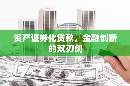 南山资产证券化贷款，金融创新的双刃剑