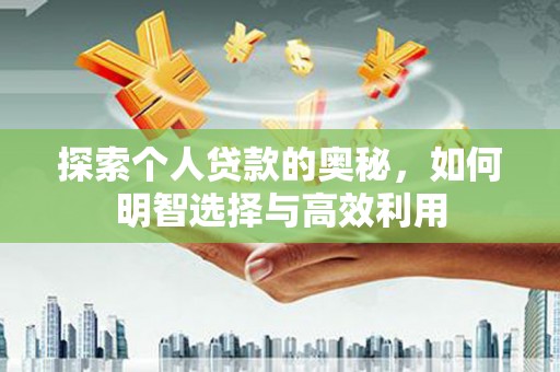 南山探索个人贷款的奥秘，如何明智选择与高效利用