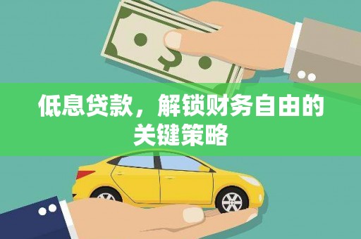 南山低息贷款，解锁财务自由的关键策略