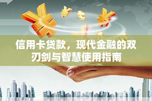南山信用卡贷款，现代金融的双刃剑与智慧使用指南