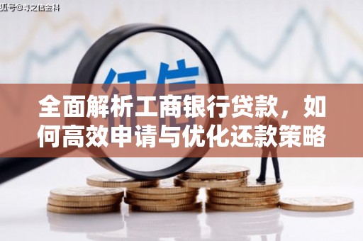 南山全面解析工商银行贷款，如何高效申请与优化还款策略