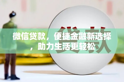 南山微信贷款，便捷金融新选择，助力生活更轻松