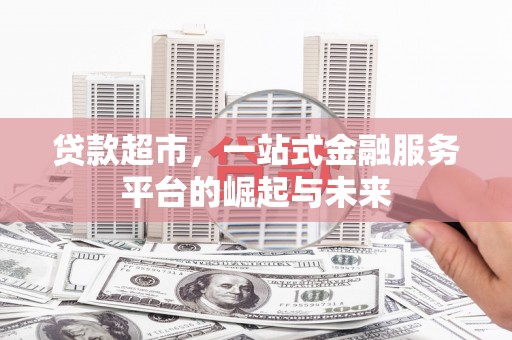 南山贷款超市，一站式金融服务平台的崛起与未来
