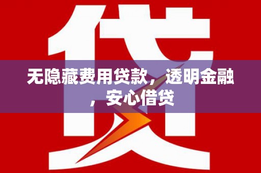 南山无隐藏费用贷款，透明金融，安心借贷
