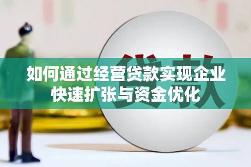 南山如何通过经营贷款实现企业快速扩张与资金优化