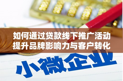 南山如何通过贷款线下推广活动提升品牌影响力与客户转化率