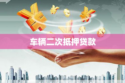 南山车辆二次抵押贷款