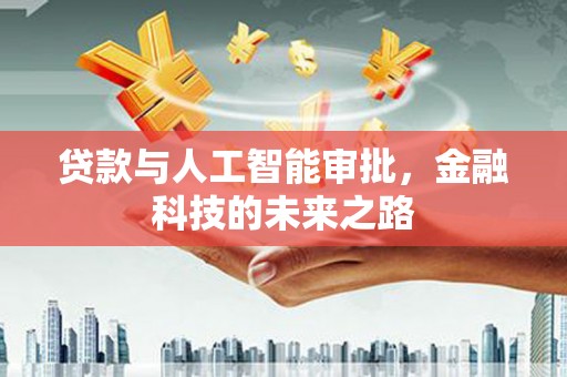 南山贷款与人工智能审批，金融科技的未来之路