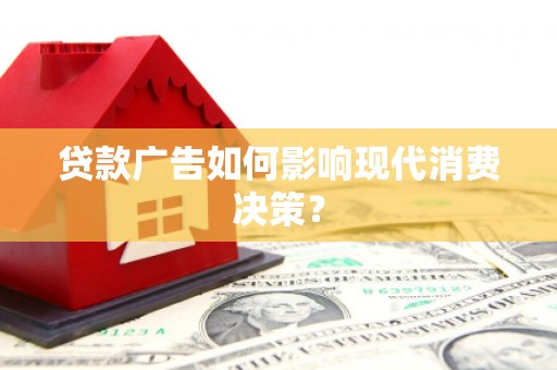 南山贷款广告如何影响现代消费决策？