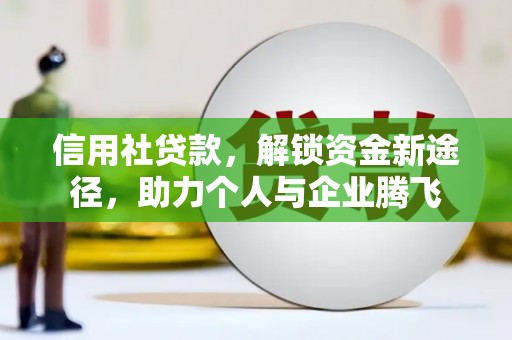 南山信用社贷款，解锁资金新途径，助力个人与企业腾飞