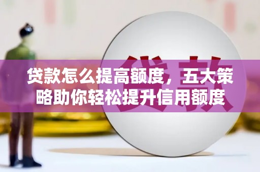 南山贷款怎么提高额度，五大策略助你轻松提升信用额度