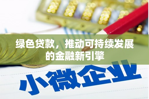 南山绿色贷款，推动可持续发展的金融新引擎