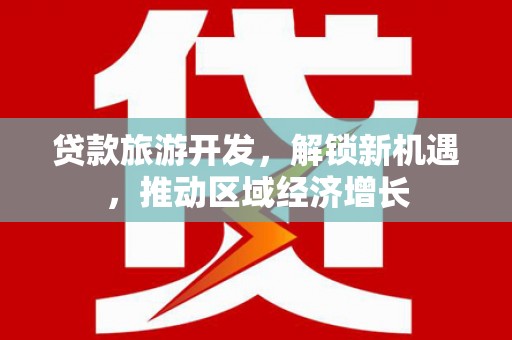 南山贷款旅游开发，解锁新机遇，推动区域经济增长