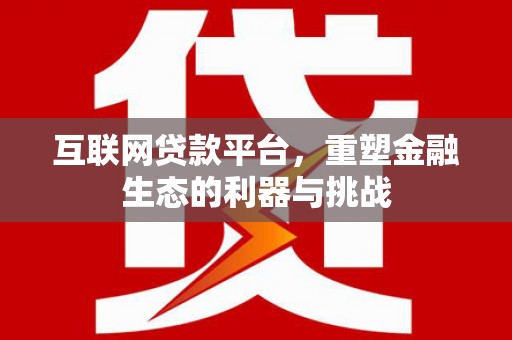 南山互联网贷款平台，重塑金融生态的利器与挑战
