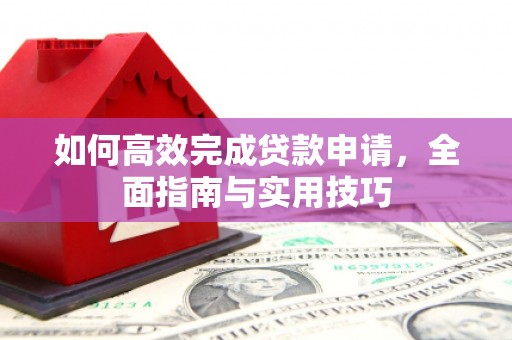 南山如何高效完成贷款申请，全面指南与实用技巧
