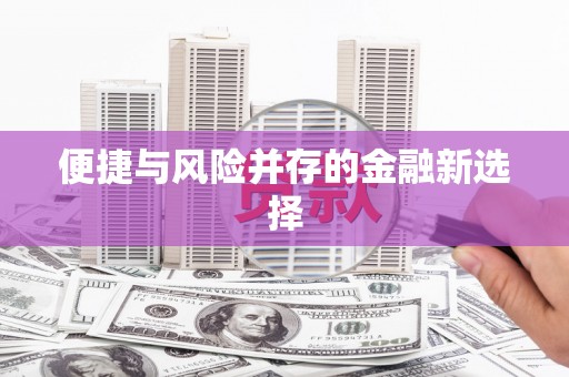 南山便捷与风险并存的金融新选择