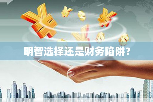 南山明智选择还是财务陷阱？